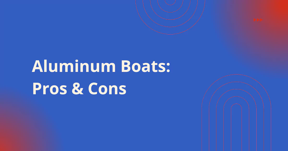 Aluminum Boats Pros & Cons